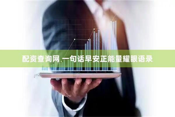 配资查询网 一句话早安正能量耀眼语录