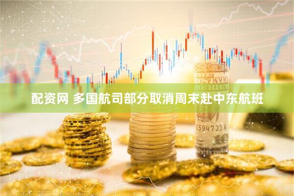 配资网 多国航司部分取消周末赴中东航班